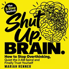 Front cover of Shut Up, Brain: How to Stop Overthinking, Quiet the 3 AM Spiral and Finally Trust Yourself