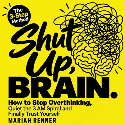 Cover of Shut Up, Brain by Mariah Renner: a yellow cover with a black scribble over a brain, an audiobook about overthinking.